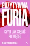 Pozytywna furia. Czyli jak sięgać po więcej - zdjęcie
