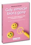 Gdy emocje biorą górę. Jak uczyć dzieci radzenia sobie z trudnymi uczuciami - zdjęcie