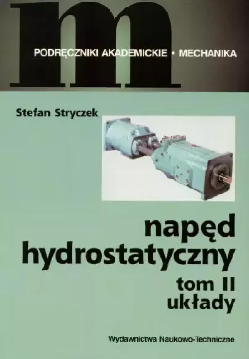 Napęd hydrostatyczny. Tom 2. Układy Napęd hydrostatyczny. Tom 2. Układy