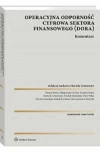 DORA Operacyjna odporność cyfrowa sektora finansowego. Komentarz DORA Operacyjna odporność cyfrowa sektora finansowego. Komentarz - zdjęcie