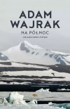 Na północ. Jak pokochałem Arktykę - zdjęcie