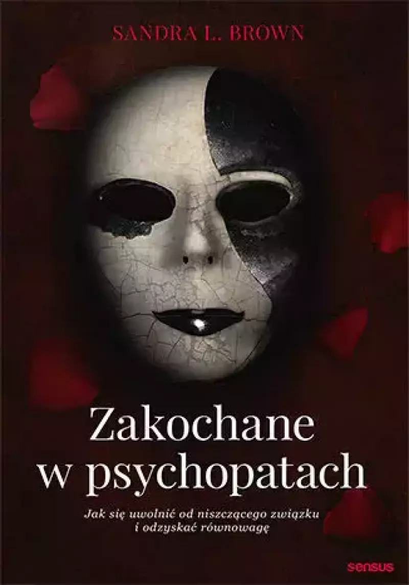 Zakochane w psychopatach. Jak się uwolnić od niszczącego związku i odzyskać równowagę Zakochane w psychopatach. Jak się uwolnić od niszczącego związku i odzyskać równowagę