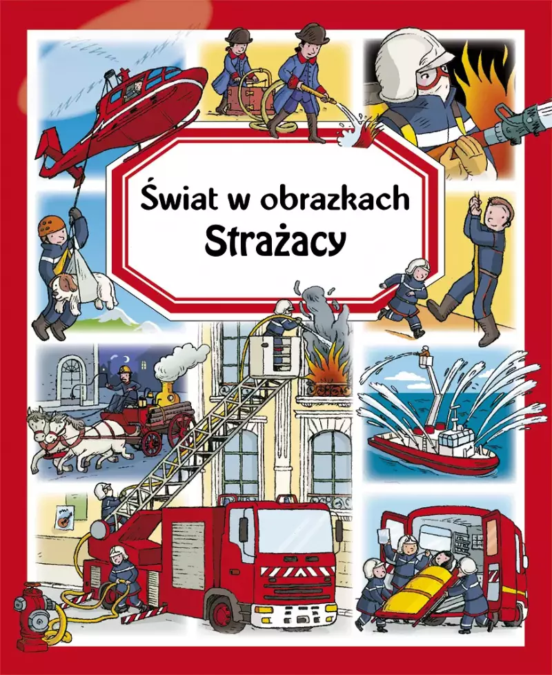 Strażacy. świat w obrazkach Strażacy. świat w obrazkach