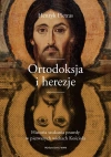 Ortodoksja i herezje. Historia szukania prawdy w pierwszych wiekach Kościoła - zdjęcie