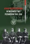 Aparat bezpieczeństwa w województwie poznańskim 1945-1956 - zdjęcie