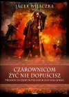 Czarownicom żyć nie dopuścisz. Procesy o czary w Polsce w XVII-XVIII wieku - zdjęcie