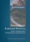 Podążając za Karolem Wojtyłą... Sześć wykładów z pedagogiki tolerancji - zdjęcie