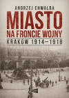 Miasto na froncie. Kraków 1914-1918 - zdjęcie