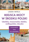 Miejsca mocy w środku Polski. Lubelskie, mazowieckie, łódzkie, wielkopolskie, lubuskie - zdjęcie