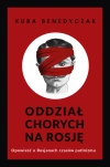 Oddział chorych na Rosję. Opowieść o Rosjanach czasów putinizmu - zdjęcie