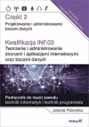 Kwalifikacja INF.03. Tworzenie i administrowanie stronami i aplikacjami internetowymi oraz bazami danych. Część 2. Projektowanie i administrowanie bazami danych. Podręcznik do nauki zawodu technik inf - zdjęcie