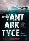 Trzy Sztuki w Antarktyce. Pierwsza artystyczna wyprawa polskich twórców do Antarktyki - zdjęcie