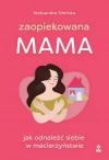 Zaopiekowana mama. Jak odnaleźć siebie w macierzyństwie - zdjęcie