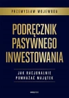 Podręcznik pasywnego inwestowania. Jak racjonalnie pomnażać majątek - zdjęcie