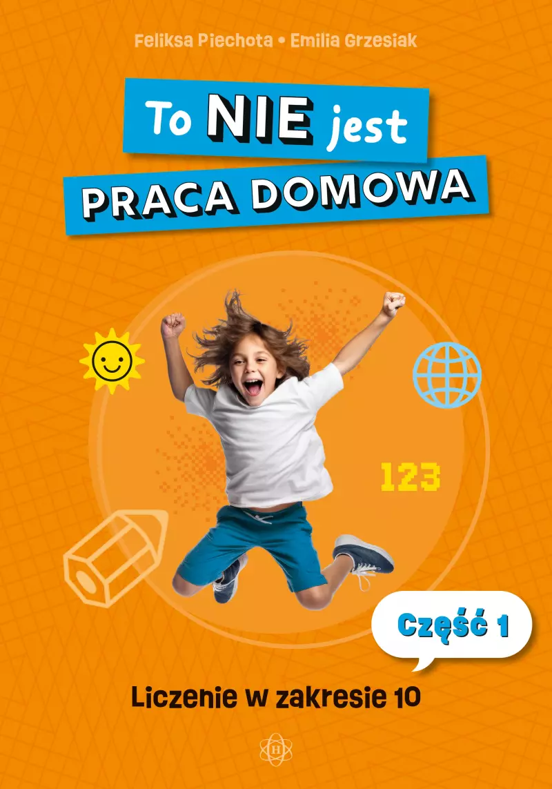 To NIE jest praca domowa. Część 1. Liczenie w zakresie 10 To NIE jest praca domowa. Część 1. Liczenie w zakresie 10