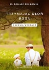 Trzymając dłoń Boga. Kazania wybrane - zdjęcie