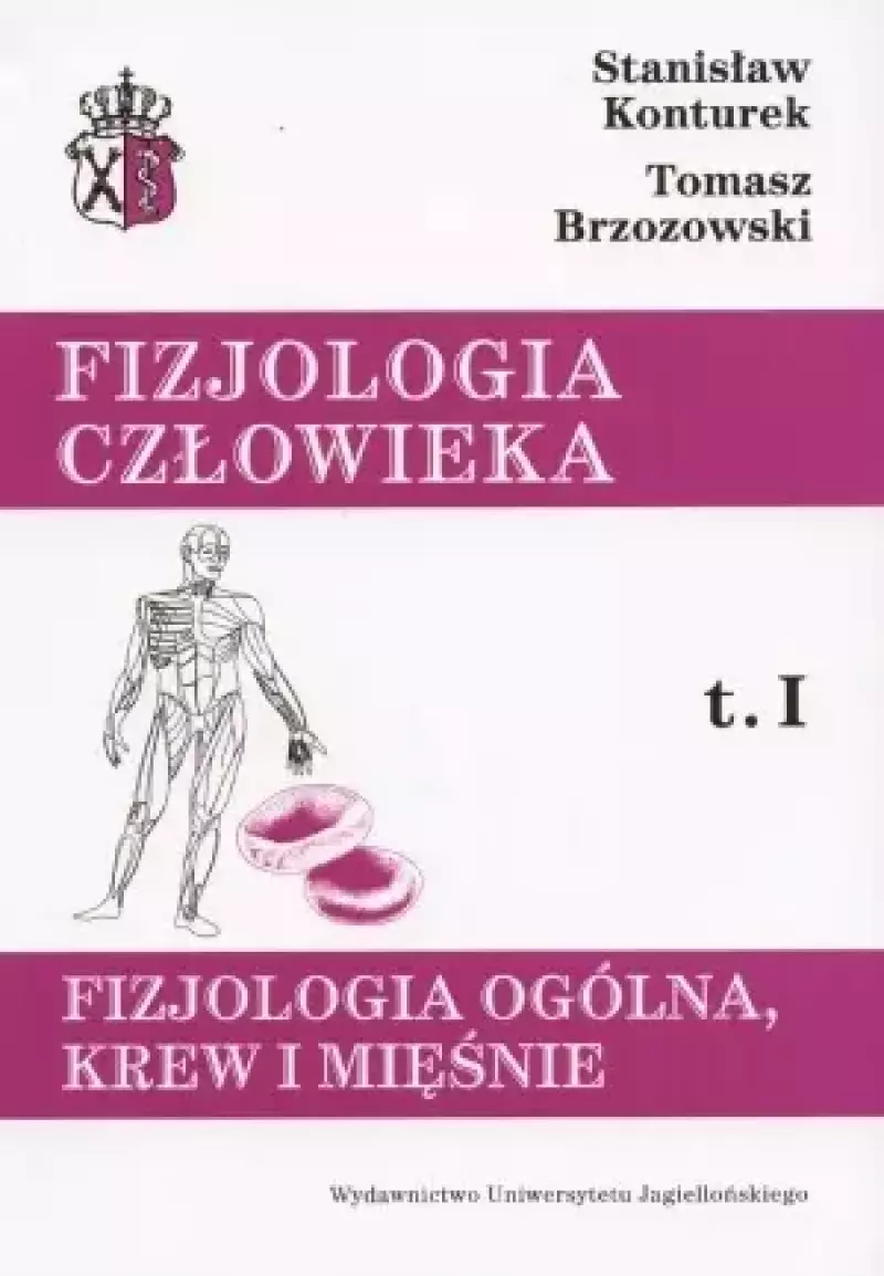 Fizjologia ogólna, krew i mięśnie. Fizjologia człowieka, t. I Fizjologia ogólna, krew i mięśnie. Fizjologia człowieka, t. I