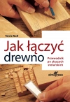 Jak łączyć drewno. Przewodnik po złączach stolarskich - zdjęcie