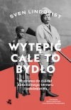 Wytępić całe to bydło. Wyprawa do źródeł kolonialnego terroru i ludobójstwa - zdjęcie