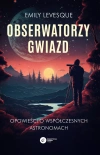Obserwatorzy gwiazd. Opowieści o współczesnych astronomach - zdjęcie