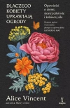 Dlaczego kobiety uprawiają ogrody. Opowieści o ziemi, siostrzeństwie i kobiecej sile - zdjęcie