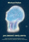 Jak zmienić swój umysł? Czego nowe badania nad psychodelikami uczą nas o świadomości, umieraniu, uzależnieniu, depresji i transcendencji - zdjęcie