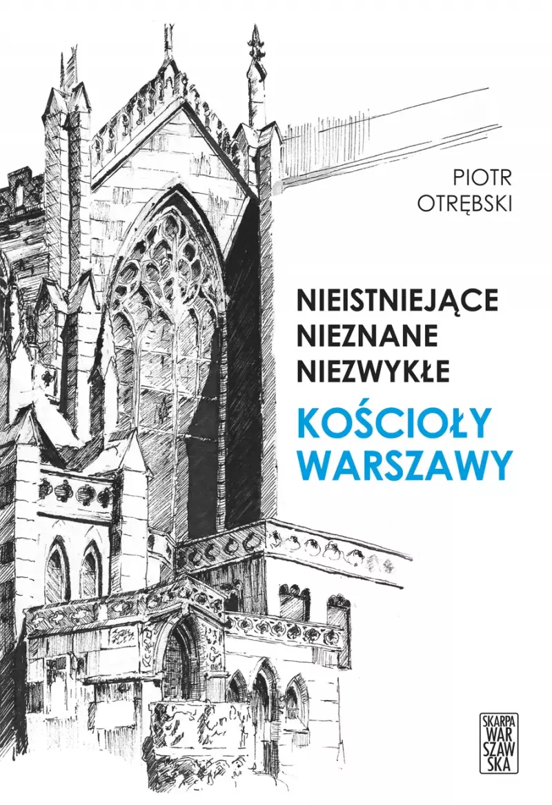 Nieistniejące, nieznane, niezwykłe. Kościoły Warszawy Nieistniejące, nieznane, niezwykłe. Kościoły Warszawy