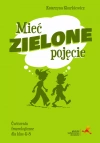 Mieć zielone pojęcie. Język polski. Ćwiczenia frazeologiczne dla klas 4-8 - zdjęcie