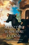 Śledztwo w sprawie cudów. Poszukiwanie prawdy o najbardziej zdumiewających wydarzeniach - zdjęcie
