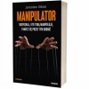 Manipulator. Rozpoznaj, kto Tobą manipuluje, i naucz się przed tym bronić - zdjęcie