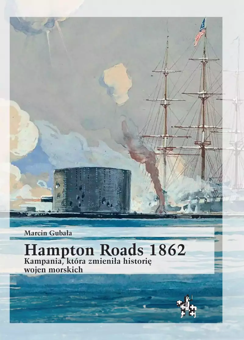 Hampton Roads 1862. Kampania, która zmieniła historię wojen morskich Hampton Roads 1862. Kampania, która zmieniła historię wojen morskich