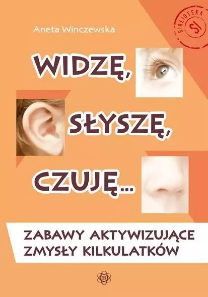 Widzę, słyszę, czuję. Zabawy aktywizujące zmysły kilkulatków