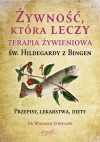 Żywność, która leczy. Terapia żywieniowa św. Hildegardy z Bingen - zdjęcie