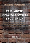 Tam gdzie ostatnia świeci szubienica. Opowiadanie z dziejów tułaczki żołnierza polskiego na obczyźnie w latach Wielkiej Wojny - zdjęcie