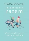Jak dobrze być razem. Więzi, dzięki którym żyjemy szczęśliwie - zdjęcie