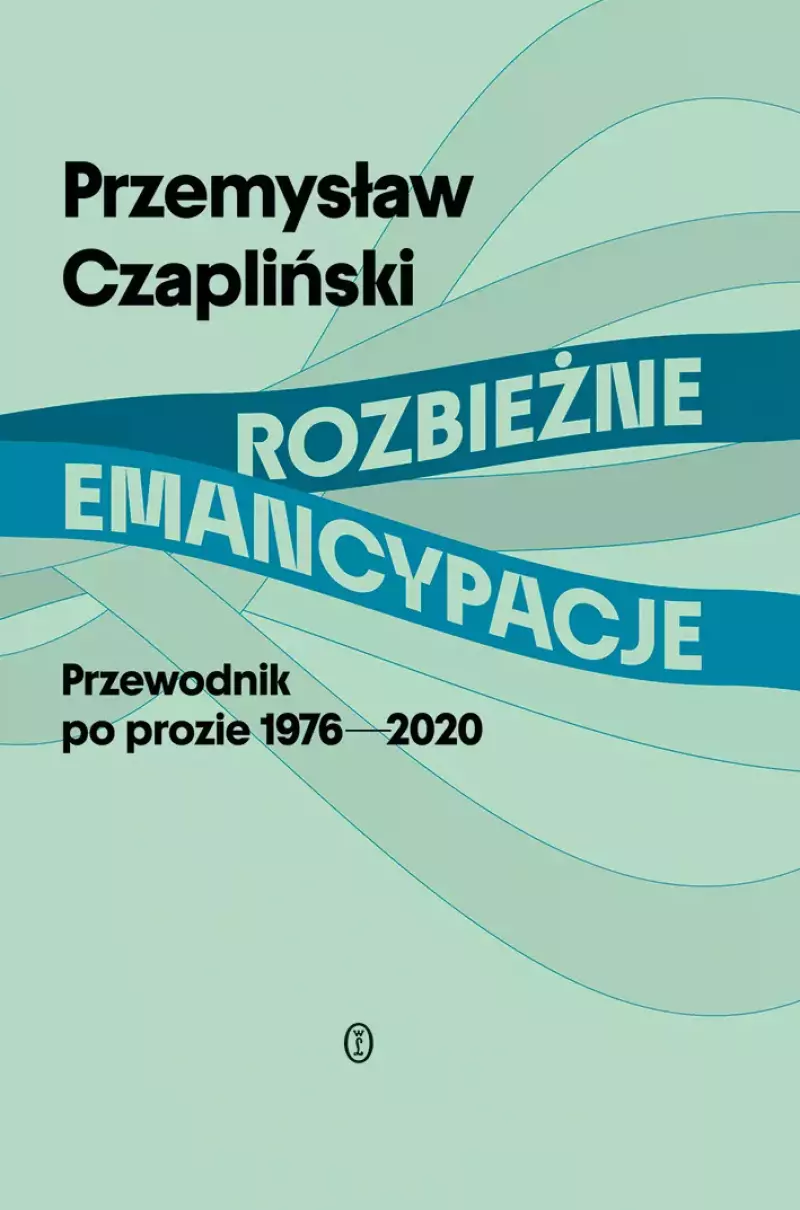 Rozbieżne emancypacje. Przewodnik po prozie 1976-2020 Rozbieżne emancypacje. Przewodnik po prozie 1976-2020