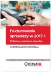 Fakturowanie sprzedaży w 2017. Praktyczne wyjaśnienia ekspertów. 55 przykładów rozwiązań - zdjęcie