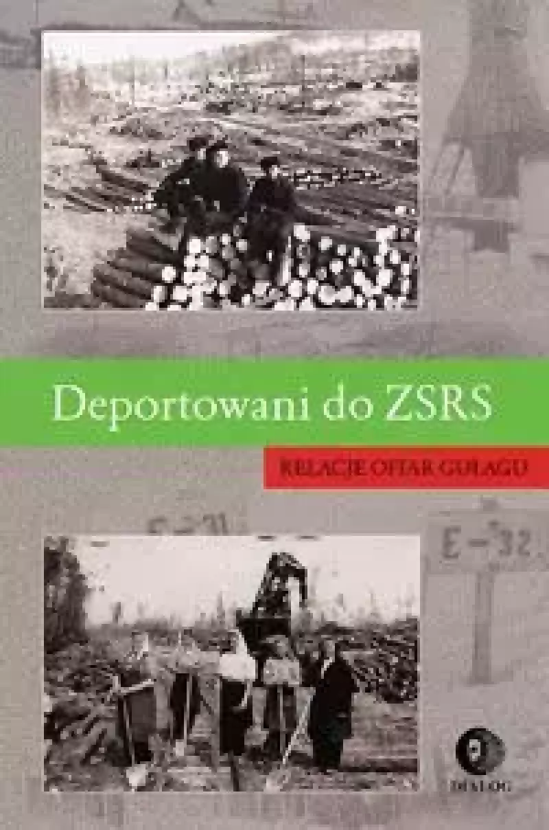 Deportowani do ZSRS. Relacje ofiar gułagu Deportowani do ZSRS. Relacje ofiar gułagu