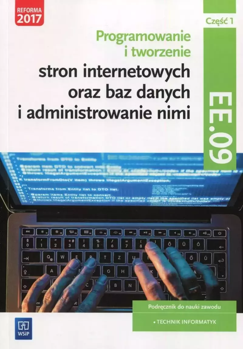 Programowanie i tworzenie stron internetowych oraz baz danych i administrowanie nimi. Kwalifikacja EE.09. Podręcznik do nauki zawodu. Technik informatyk. Część 1 Programowanie i tworzenie stron internetowych oraz baz danych i administrowanie nimi. Kwalifikacja EE.09. Podręcznik do nauki zawodu. Technik informatyk. Część 1