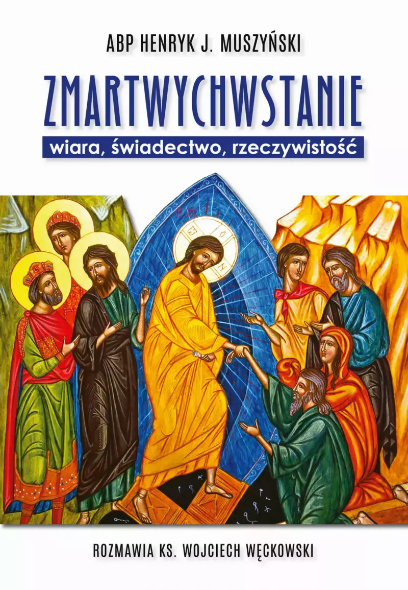 Zmartwychwstanie. Wiara, świadectwo, rzeczywistość Zmartwychwstanie. Wiara, świadectwo, rzeczywistość