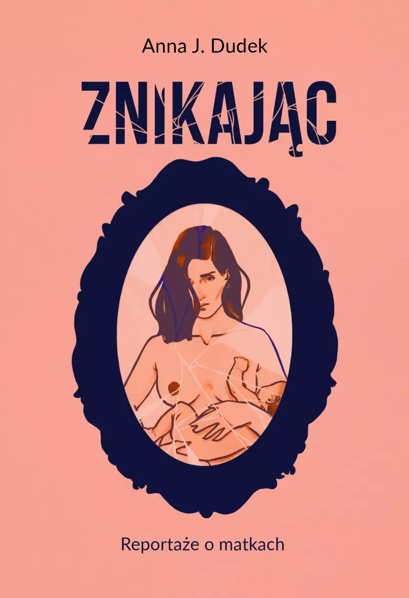 Znikając. Reportaże o matkach Znikając. Reportaże o matkach