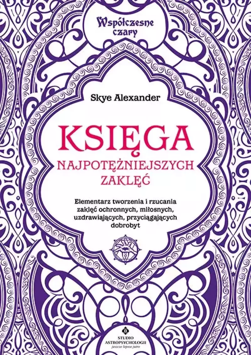 Księga najpotężniejszych zaklęć. Elementarz tworzenia i rzucania zaklęć ochronnych, miłosnych, uzdrawiających, przyciągających dobrobyt Księga najpotężniejszych zaklęć. Elementarz tworzenia i rzucania zaklęć ochronnych, miłosnych, uzdrawiających, przyciągających dobrobyt