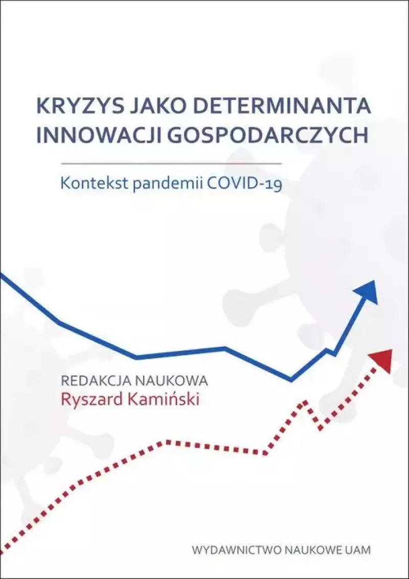 Kryzys jako determinanta innowacji gospodarczych. Kontekst pandemii COVID-19 Kryzys jako determinanta innowacji gospodarczych. Kontekst pandemii COVID-19