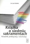 Książka o siedmiu sakramentach. Poradnik praktyczny i duchowy - zdjęcie