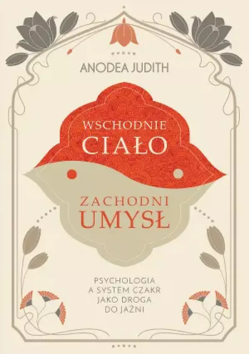 Wschodnie ciało, zachodni umysł Psychologia a system czakr jako droga do jaźni Wschodnie ciało, zachodni umysł Psychologia a system czakr jako droga do jaźni