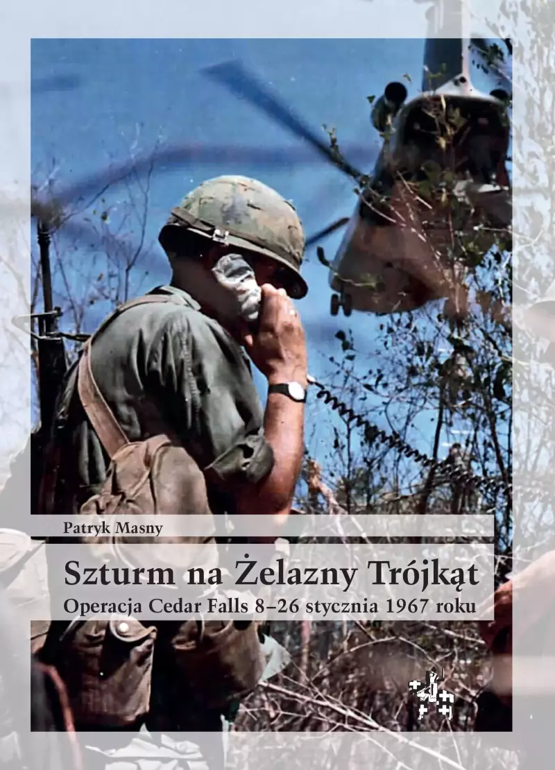 Szturm na Żelazny Trójkąt. Operacja Cedar Falls 8-26 stycznia 1967 roku Szturm na Żelazny Trójkąt. Operacja Cedar Falls 8-26 stycznia 1967 roku