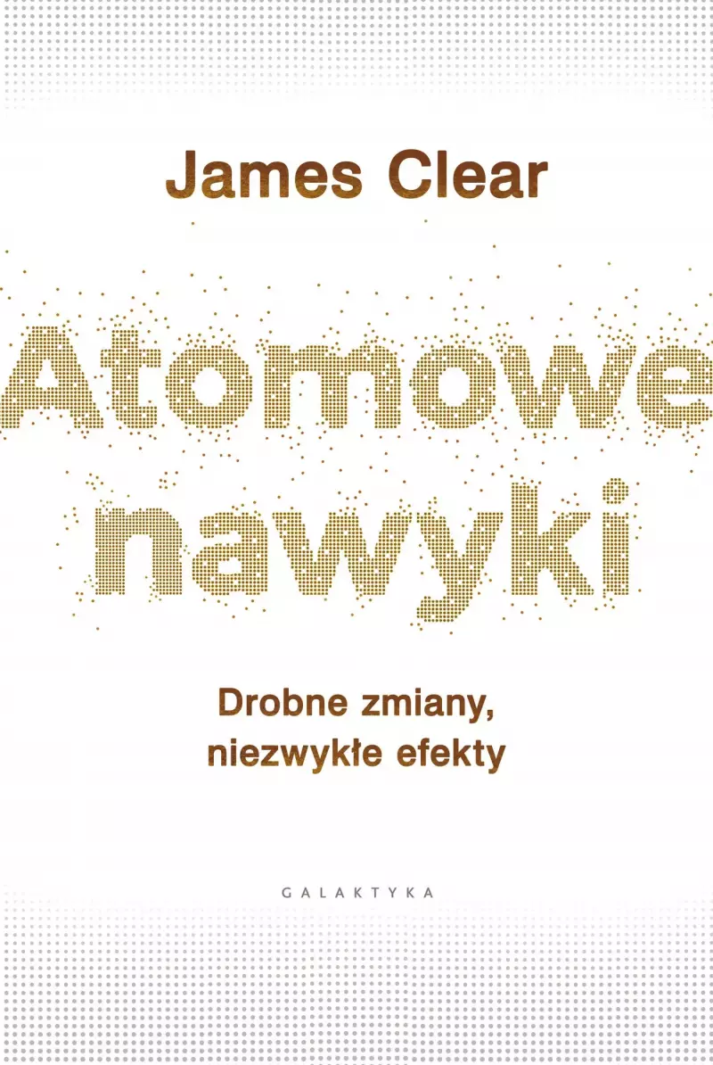 Atomowe nawyki. Drobne zmiany, niezwykłe efekty Atomowe nawyki. Drobne zmiany, niezwykłe efekty