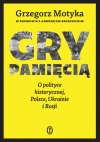 Gry pamięcią. O polityce historycznej, Polsce, Ukrainie i Rosji - zdjęcie