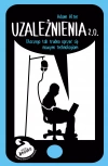 Uzależnienia 2.0. Dlaczego tak trudno się oprzeć nowym technologiom - zdjęcie