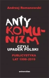 Antykomunizm, czyli upadek Polski. Publicystyka lat 1998-2019 - zdjęcie